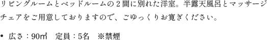 リビングルームとベッドルームの２間に別れた洋室。半露天風呂とマッサージチェアをご用意しておりますので、ごゆっくりお寛ぎください。